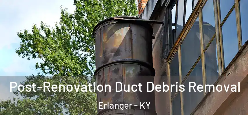  Post-Renovation Duct Debris Removal Erlanger - KY